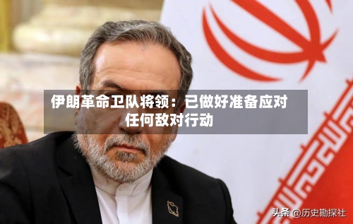 伊朗革命卫队将领：已做好准备应对任何敌对行动
