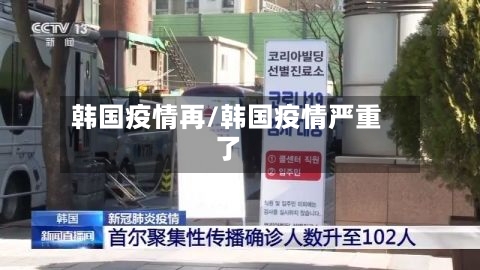 韩国疫情再/韩国疫情严重了